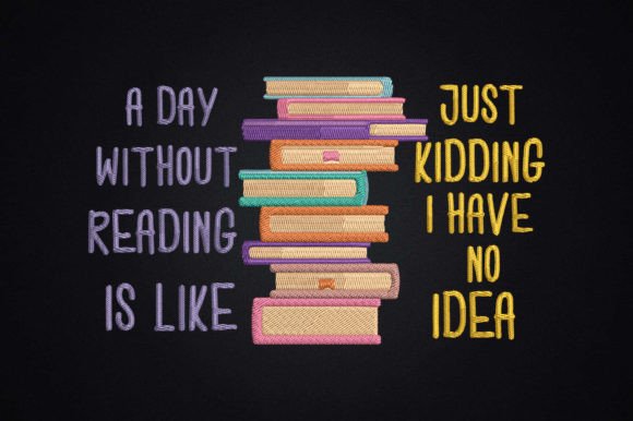 Evaluating the Day Without Reading is Like Just Kidding Embroidery Design